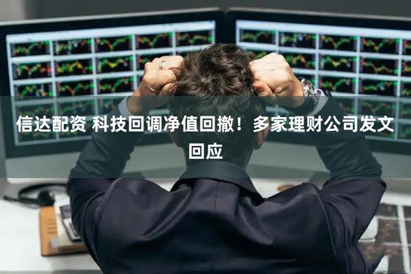 信达配资 科技回调净值回撤！多家理财公司发文回应